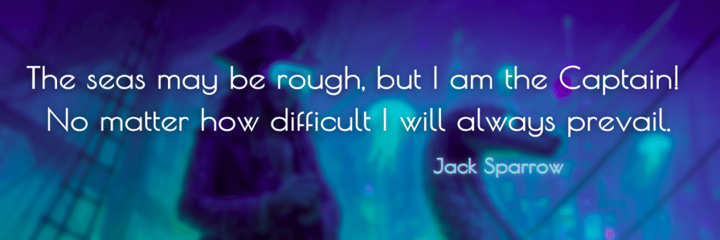 The seas may be rough, but I am the Captain! 
No matter how difficult I will always prevail.